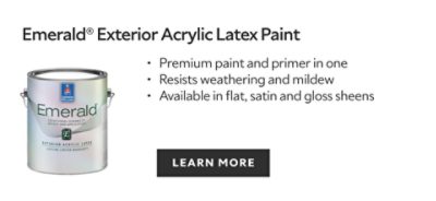 Sherwin-Williams Emerald Exterior Acrylic Latex Paint, premium paint and primer in one, resists weathering and mildew, available in flat, satin, and gloss sheens, learn more.