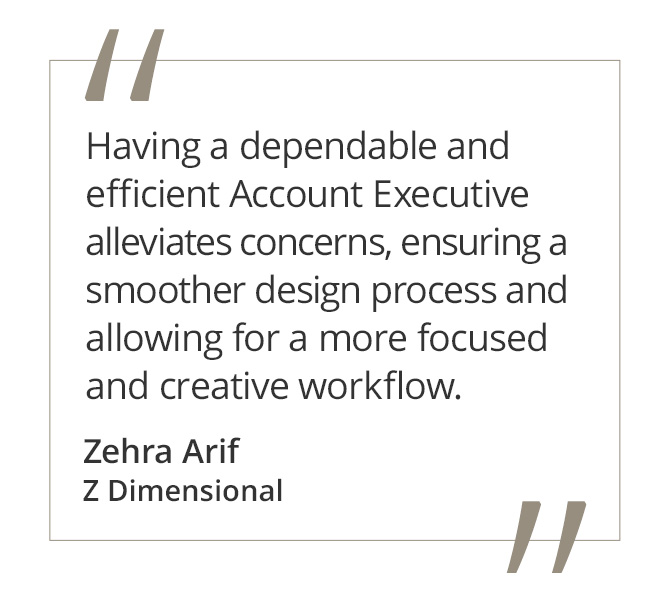 Graphic featuring the quote “Having a dependable and efficient Account Executive alleviates concerns, ensuring a smoother design process and allowing for a more focused and creative workflow.” by Zehra Arif of Z Dimensional.