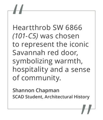 Graphic featuring the quote “Heartthrob SW 6866 (101-C5) was chosen to represent the iconic Savannah red door, symbolizing warmth, hospitality and a sense of community” by Shannon Chapman, SCAD student of Architectural History. 