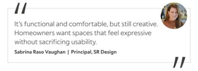 Graphic featuring the quote “It’s functional and comfortable, but still creative. Homeowners want spaces that feel expressive without sacrificing usability,” with headshot of the contributor: Sabrina Raso Vaughan, principal of SR Design.&nbsp;