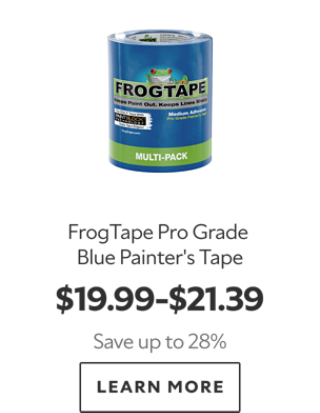 FrogTape Pro Grade Blue Painter's Tape. $19.99-$21.39. Save Up To 28%. Learn More.