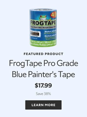 Featured Product. FrogTape Pro Grade Blue Painter's Tape. $17.99, save 38%. Learn more.