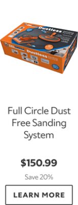 Full Circle Dust Free Sanding System. $150.99. Save 20%. Learn More.