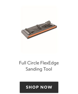 Full Circle FlexEdge Sanding Tool, shop now.