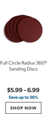 Full Circle Radius 360° Sanding Discs. $5.99 – 6.99. Save up to 36%. SHOP NOW.