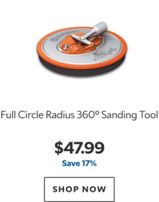 Full Circle Radius 360° Sanding Tool. $47.99. Save 17%. SHOP NOW.
