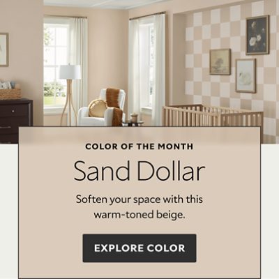 Color of the Month. Sand Dollar. Soften your space with this warm-toned beige. Explore color. 