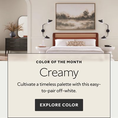 Color of the Month. Creamy. Cultivate a timeless palette with this easy-to-pair off-white. Explore color.