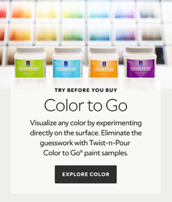 Try before you buy. Color to Go. Visualize any color by experimenting directly on the surface. Eliminate the guesswork with Twist-n-Pour Color to Go paint samples. Explore Color.