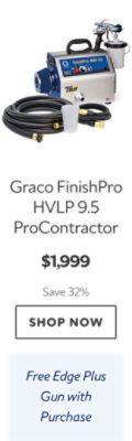 Graco FinishPro HVLP 9.5 ProContractor. $1,999. Save 32%. Shop now. Free Edge Plus Gun with Purchase.