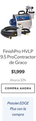 FinishPro HVLP 9.5 ProContractor de Graco $1,999. Ahorra 32%. Compra ahora. Pistolet EDGE Plus con la compra.