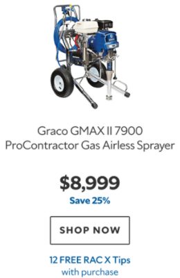 Graco GMAX II 7900 ProContractor Gas Airless Sprayer. $8,999. Save 25%. SHOP NOW. 12 Free RAC X Tips.