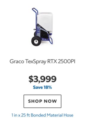 Graco TexSpray RTX 2500PI, $3999, save 18%, 1 in x 25 ft Bonded Material Hose.