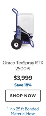 Graco TexSpray RTX 2500PI, $3999, save 18%, 1 in x 25 ft Bonded Material Hose.