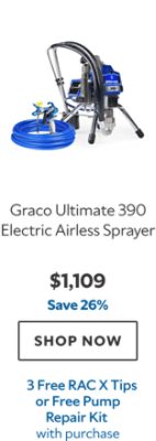 Graco Ultimate 390 Electric Airless Sprayer. $1,109. Save 26%. SHOP NOW. 3 Free RAC X Tips or Free Pump Repair Kit with purchase.