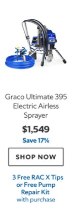 Graco Ultimate 395 Electric Airless Sprayer. $1,549. Save 17%. SHOP NOW. 3 Free RAC X Tips or Free Pump Repair Kit with purchase.