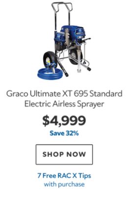 Graco Ultimate XT 695 Standard Electric Airless Sprayer. $4,999. Save 32%. SHOP NOW. 7 Free RAC X Tips with purchase.
