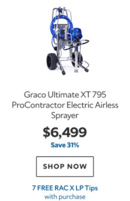 Graco Ultimate XT 795 ProContractor Electric Airless Sprayer. $6,499. Save 31%. SHOP NOW. 7 Free RAC X Tips with purchase.