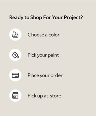 Ready to shop for your project? Choose a color, pick your paint, place your order, pick up at store.