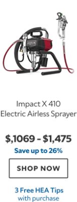 Impact X 410 Electric Airless Sprayer. $1,069–$1,475. Save up to 26%. SHOP NOW. 6 FREE RAC X Tips with purchase.