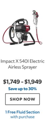 Impact X 540i Electric Airless Sprayer. $1,749–$1,949. Save up to 30%. SHOP NOW. 1 Free Fluid Section with purchase.