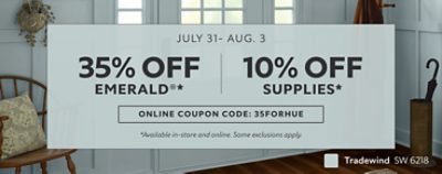 July 31-Aug. 3. 35% OFF Emerald®, 10% OFF Supplies. Use Code: 35FORHUE. *Available in store and online. Some exclusions apply.