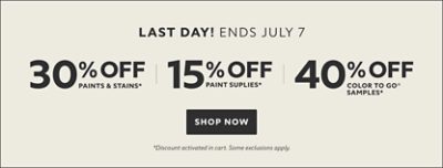 Last Day! Ends July 7. 30% OFF Paints & Stains, 15% OFF Paint Supplies, 40% OFF Color To Go® Samples. Shop Now. *Discount activated in cart. Some exclusions apply.