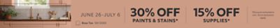 June 26 - July 6. 30% OFF Paints & Stains, 15% OFF Supplies. *Discount activated in cart. Some exclusions apply.
