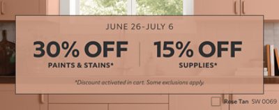 June 26 - July 6. 30% OFF Paints & Stains, 15% OFF Supplies. *Discount activated in cart. Some exclusions apply.