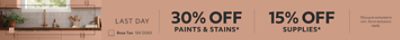Last Day. 30% OFF Paints & Stains, 15% OFF Supplies. *Discount activated in cart. Some exclusions apply.