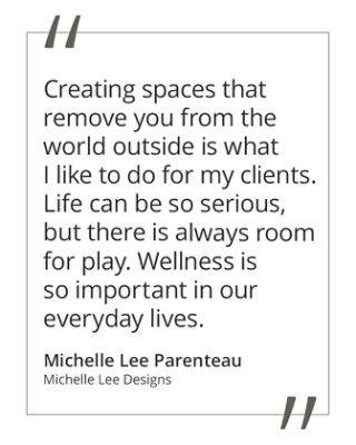 Graphic featuring the quote “Creating spaces that remove you from the world outside is what I like to do for my clients. Life can be so serious, but there is always room for play. Wellness is so important in our everyday lives.” by Michelle Lee.