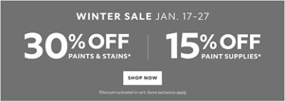 Winter Sale Jan. 17-27. 30% off Paints & Stains* 15% off Paint Supplies* Shop now. *Discount activated in cart. Some exclusions apply. 