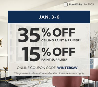 35% off ceiling paint and primer* 15% off paint supplies* Jan 3-6. Online coupon code: WINTERSAV *coupon available in-store and online. Some exclusions apply.