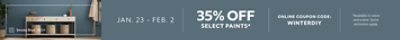 Jan. 23 - Feb. 2. 35% OFF Select Paints. Online Coupon Code: WINTERDIY. *Available in-store and online. Some exclusions apply.