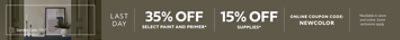 Last Day. 35% OFF Select Paint and Primer, 15% OFF Supplies. Online Coupon Code: NEWCOLOR. *Available in-store and online. Some exclusions apply.