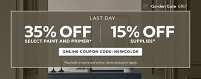 Last Day. 35% OFF Select Paint and Primer, 15% OFF Supplies. Online Coupon Code: NEWCOLOR. *Available in-store and online. Some exclusions apply.