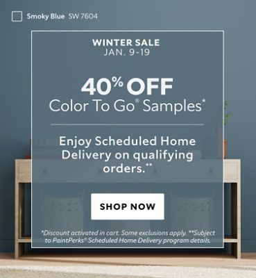Winter Sale Jan. 9-19. 40% OFF Color To Go® Samples. Enjoy Scheduled Home Delivery on Qualifying Orders. Shop Now. *Discount activated in cart. Some exclusions apply. **Subject to PaintPerks® Scheduled Home Delivery program details.