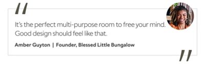 Graphic featuring the quote “It’s the perfect multi-purpose room to free your mind. Good design should feel like that,” by Amber Guyton, founder of Blessed Little Bungalow.&nbsp; 