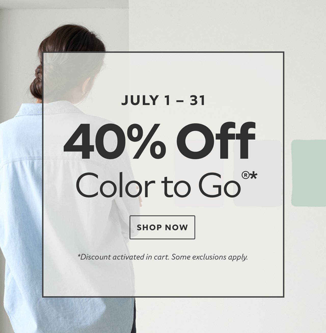 July 1-31. 40% OFF Color To Go®. Shop Now. *Discount activated in cart. Some exclusions apply.
