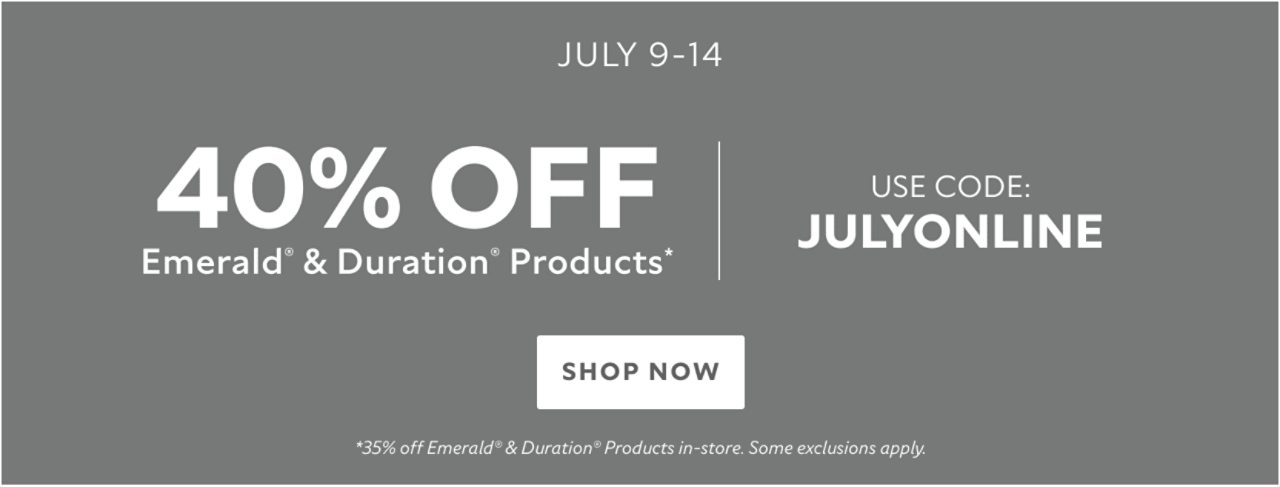 July 9-14. 40% OFF Emerald® & Duration® Products. Use Code: JULYONLINE. Shop Now. *35% Off Emerald® & Duration® products in-store. Some exclusions apply.v