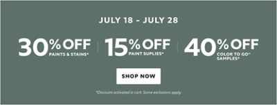 July 18 - July 28. 30% OFF Paints & Stains, 15% OFF Paint Supplies, 40% OFF Color To Go® Samples. Shop Now. *Discount activated in cart. Some exclusions apply.