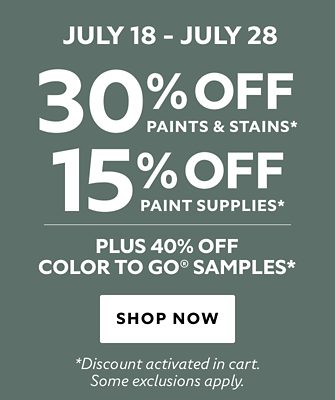 July 18 - July 28. 30% OFF Paints & Stains, 15% OFF Paint Supplies, Plus 40% OFF Color To Go® Samples. Shop Now. *Discount activated in cart. Some exclusions apply.