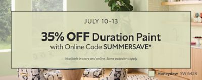 July 10-13. 35% OFF Duration Paint with Online Code SUMMERSAVE. *Available in store and online. Some exclusions apply.