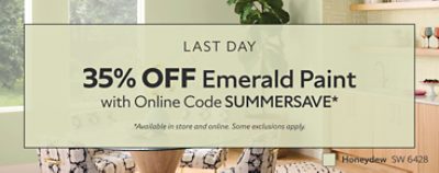 Last Day. 35% OFF Emerald Paint with Online Code SUMMERSAVE. *Available in store and online. Some exclusions apply.