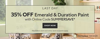 Last Day. 35% OFF Emerald & Duration Paint with Online Code SUMMERSAVE. Shop Now. *Available in store and online. Some exclusions apply.