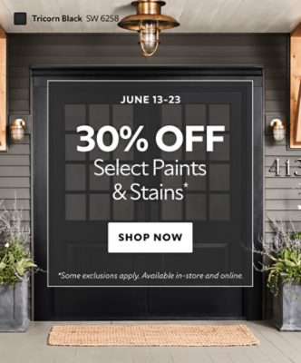 June 13-23. 30% OFF Select Paints & Stains. Shop Now. *Some exclusions apply. Available in-store and online.