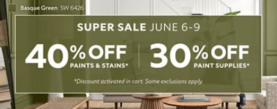 Super Sale June 6-9. 40% OFF Paints & Stains, 30% OFF Paint Supplies. *Discount activated in cart. Some exclusions apply.