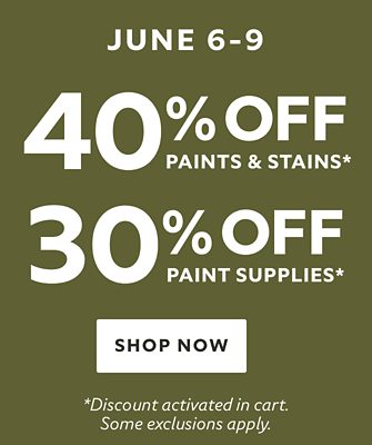 Super Sale June 6-9. 40% OFF Paints & Stains, 30% OFF Paint Supplies. Shop Now. *Discount activated in cart. Some exclusions apply.