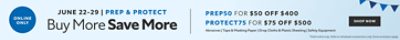 Online Only. June 22 - 29. Prep & Protect Buy More Save More, PREP50 for $50 OFF $400, PROTECT75 for $75 OFF $500 Abrasives, Tape & Masking Paper, Drop Cloths & Plastic Sheeting, Safety Eqipment. Shop now. *Valid online only. Valid on wholesale transactions only. Some exclusions apply.
