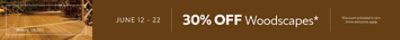 June 12 - 22. 30% OFF WoodScapes. *Discount activated in cart. Some exclusions apply.